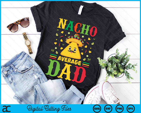 Nacho Average Dad Cinco De Mayo Sombrero Mexican SVG PNG Digital Cutting Files