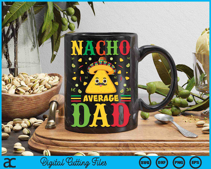 Nacho Average Dad Cinco De Mayo Sombrero Mexican SVG PNG Digital Cutting Files