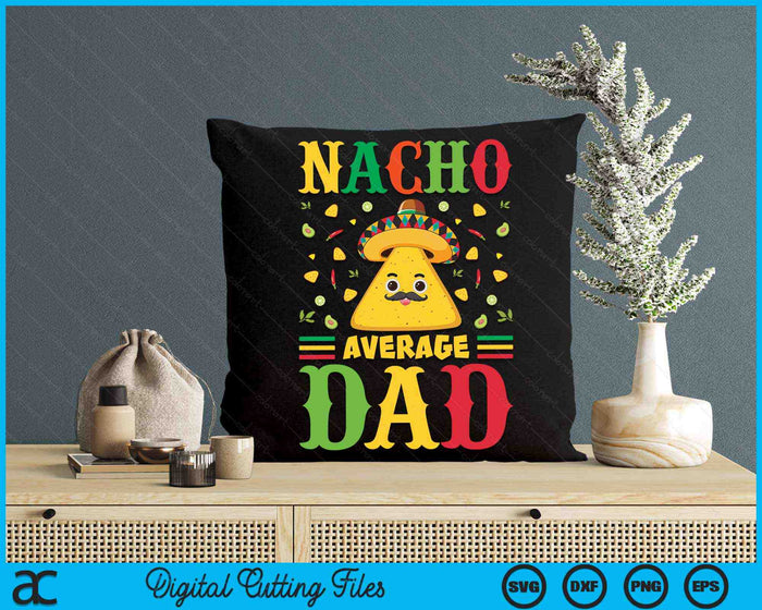 Nacho Average Dad Cinco De Mayo Sombrero Mexican SVG PNG Digital Cutting Files