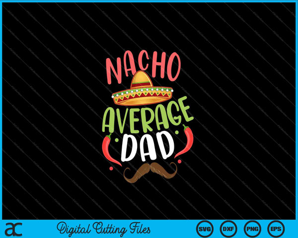 Nacho Average Dad Mexican Daddy Cinco de Mayo SVG PNG Digital Cutting Files