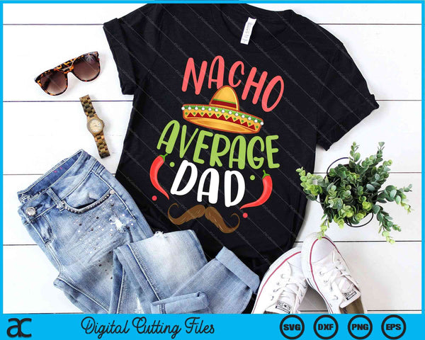 Nacho Average Dad Mexican Daddy Cinco de Mayo SVG PNG Digital Cutting Files