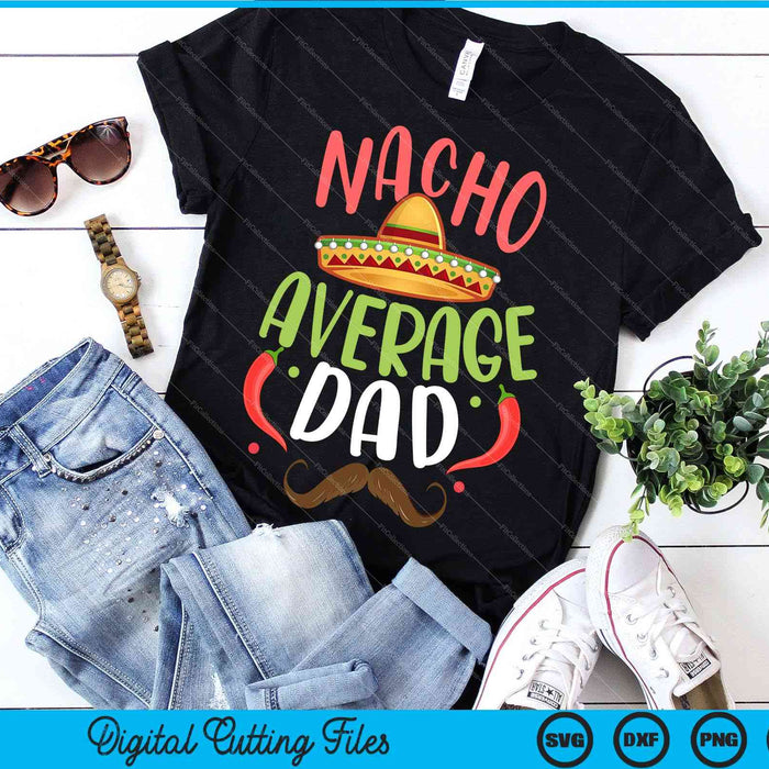 Nacho Average Dad Mexican Daddy Cinco de Mayo SVG PNG Digital Cutting Files