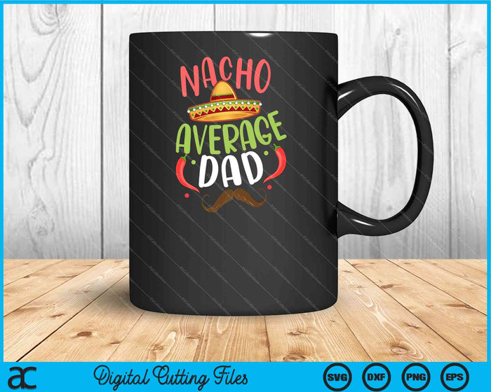 Nacho Average Dad Mexican Daddy Cinco de Mayo SVG PNG Digital Cutting Files