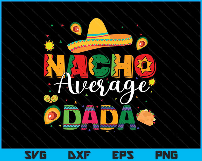 Nacho Average Dada Cinco De Mayo Fiesta Mexican Dada SVG PNG Digital Printable Files