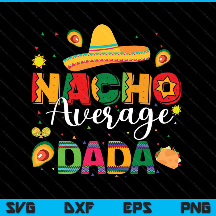 Nacho Average Dada Cinco De Mayo Fiesta Mexican Dada SVG PNG Digital Printable Files