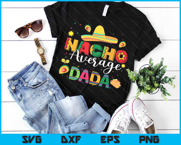 Nacho Average Dada Cinco De Mayo Fiesta Mexican Dada SVG PNG Digital Printable Files