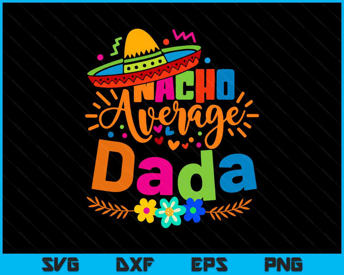 Nacho Average Dada Cinco De Mayo Mexican Fiesta SVG PNG Digital Printable Files