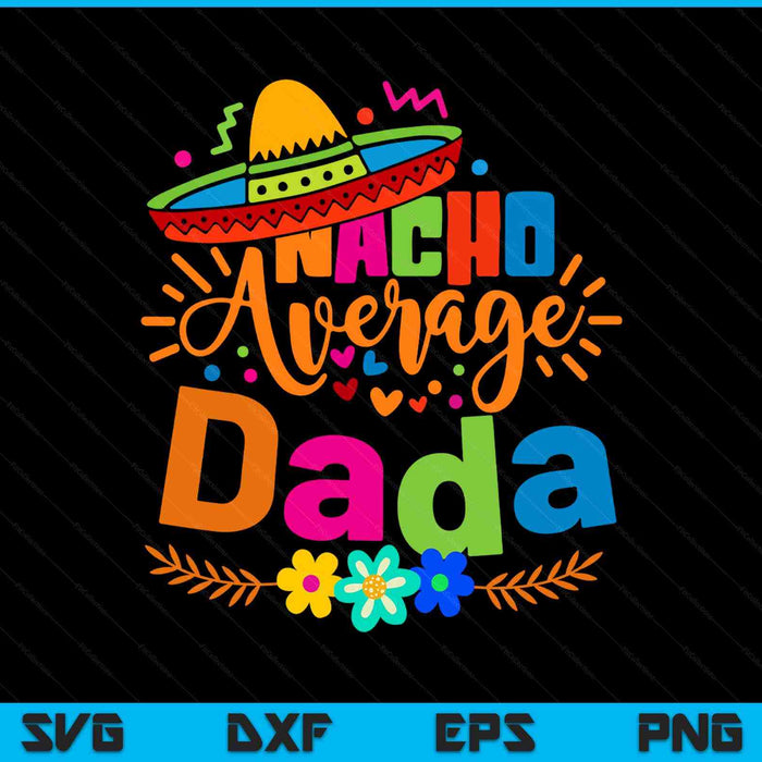 Nacho Average Dada Cinco De Mayo Mexican Fiesta SVG PNG Digital Printable Files