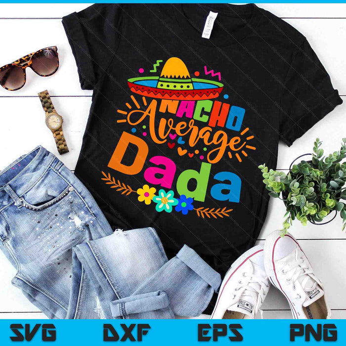 Nacho Average Dada Cinco De Mayo Mexican Fiesta SVG PNG Digital Printable Files