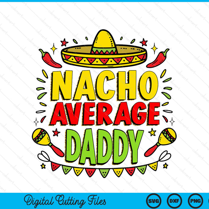Nacho Average Daddy Sublimation Funny Cinco De Mayo SVG PNG Digital Printable Files