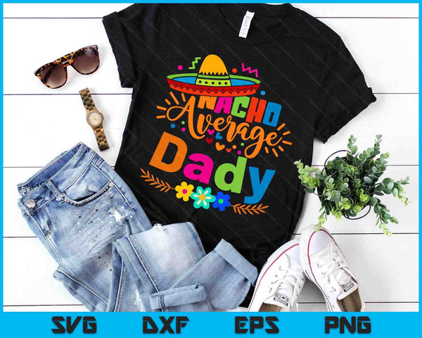 Nacho Average Dady Cinco De Mayo Mexican Fiesta SVG PNG Digital Printable Files