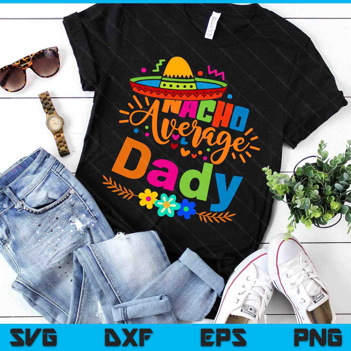 Nacho Average Dady Cinco De Mayo Mexican Fiesta SVG PNG Digital Printable Files