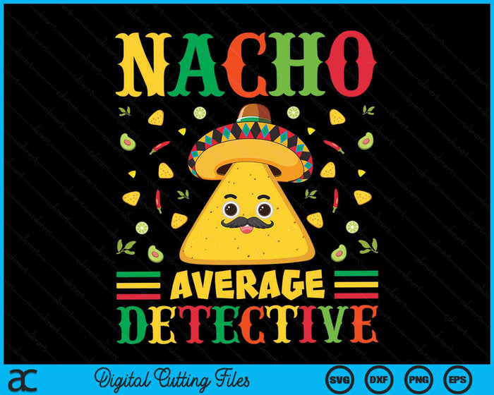 Nacho Average Detective Cinco De Mayo Sombrero Mexican SVG PNG Digital Cutting Files