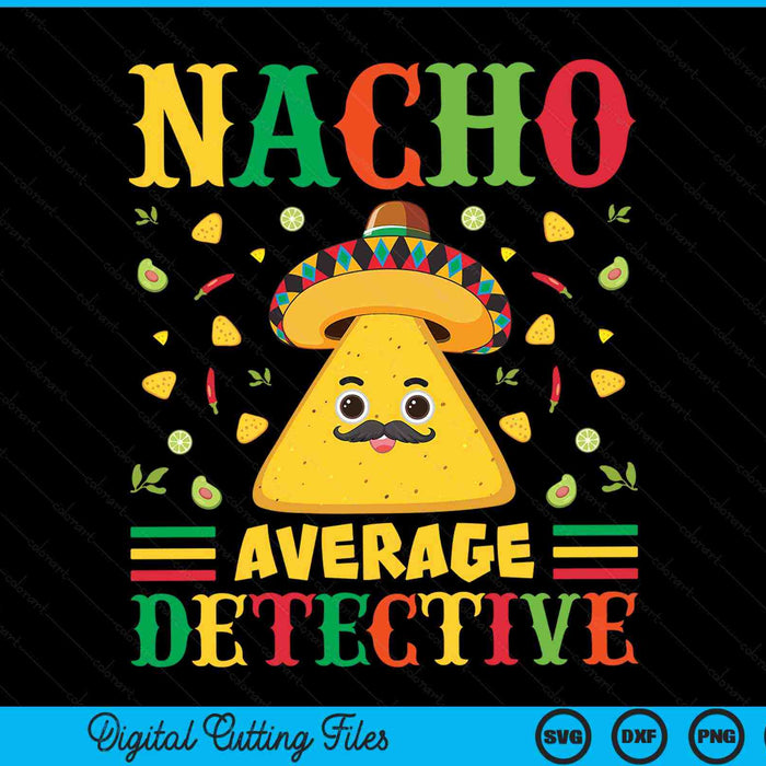 Nacho Average Detective Cinco De Mayo Sombrero Mexican SVG PNG Digital Cutting Files