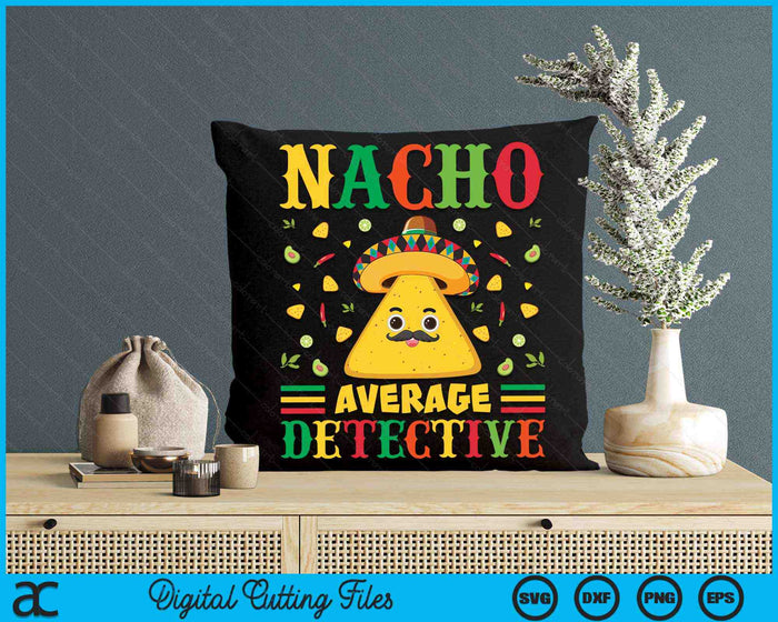 Nacho Average Detective Cinco De Mayo Sombrero Mexican SVG PNG Digital Cutting Files