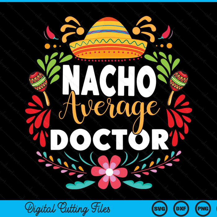 Nacho average doctor Cinco de Mayo Mexican matching family SVG cut file