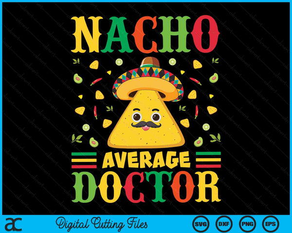 Nacho Average Doctor Cinco De Mayo Sombrero Mexican SVG PNG Digital Cutting Files