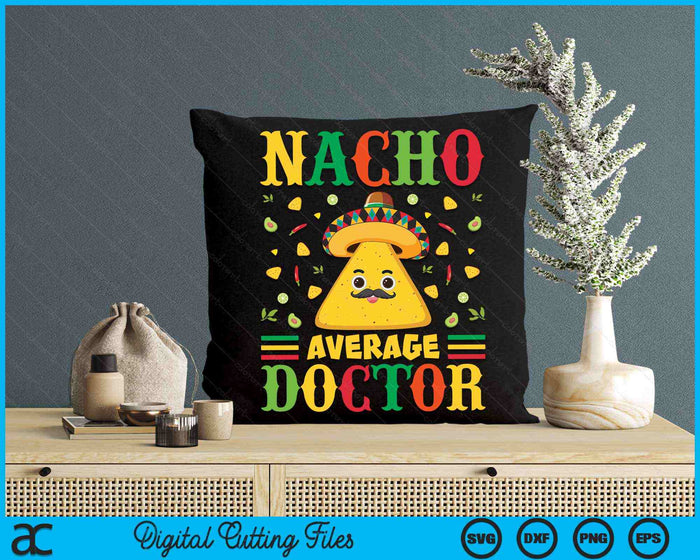 Nacho Average Doctor Cinco De Mayo Sombrero Mexican SVG PNG Digital Cutting Files