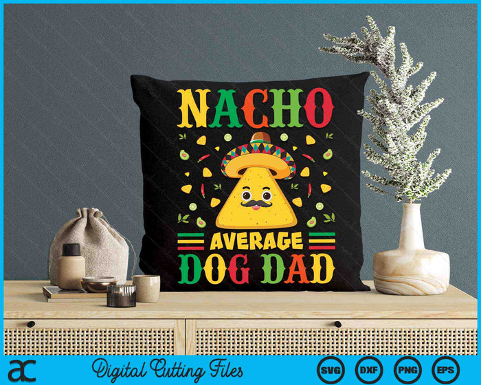 Nacho Average Dog Dad Cinco De Mayo Sombrero Mexican SVG PNG Digital Cutting Files