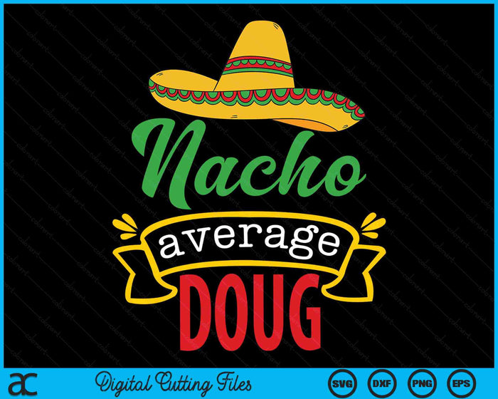 Nacho Average Doug Funny Cinco De Mayo Sombrero SVG PNG Digital Cutting Files