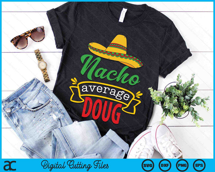 Nacho Average Doug Funny Cinco De Mayo Sombrero SVG PNG Digital Cutting Files