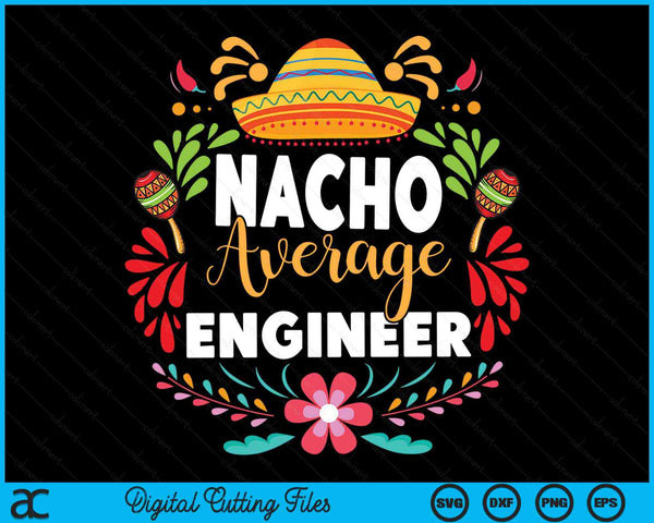 Nacho Average Engineer Cinco De Mayo Mexican Matching Family SVG PNG Cutting Printable Files