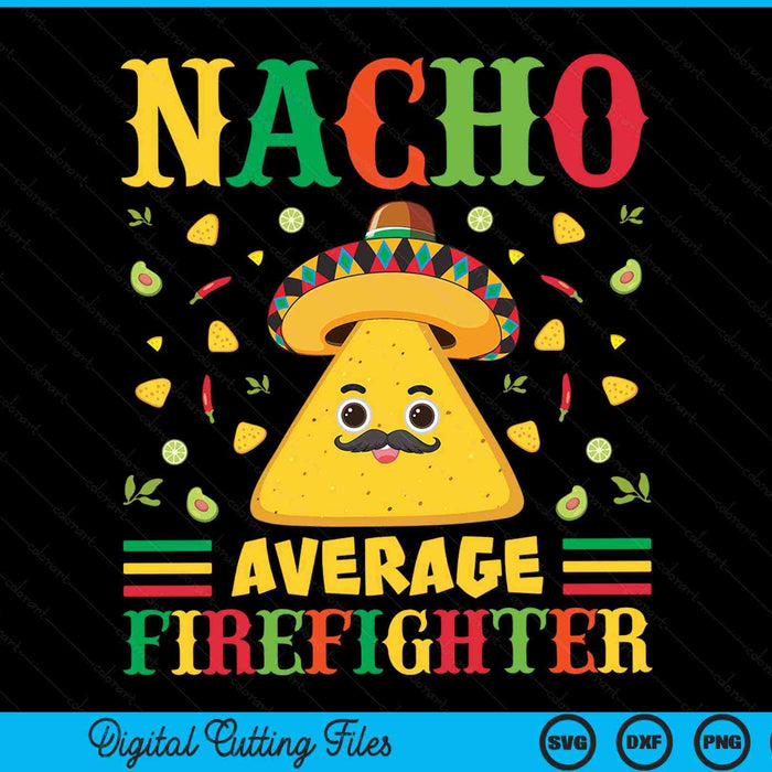 Nacho Average Firefighter Cinco De Mayo Sombrero Mexican SVG PNG Digital Cutting Files