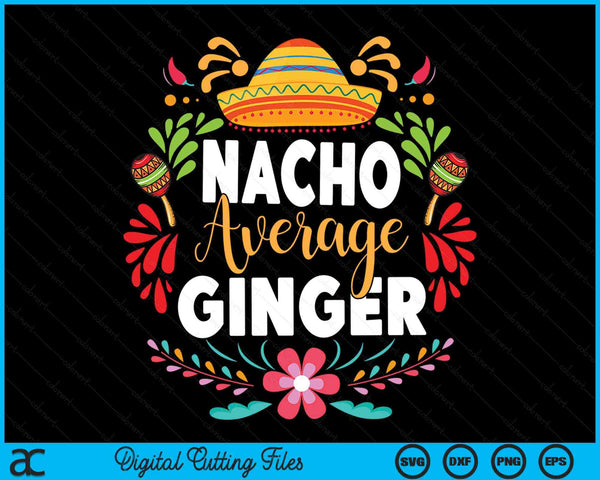 Nacho Average Ginger Cinco De Mayo Mexican Matching Family SVG PNG Digital Cutting Files