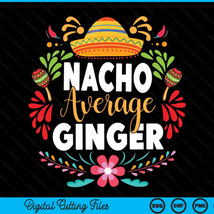 Nacho average ginger Cinco de Mayo Mexican matching family SVG cut file