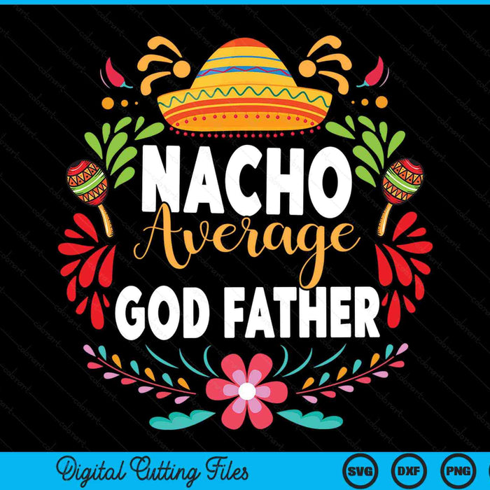 Nacho average God father Cinco de Mayo Mexican matching family SVG cut file