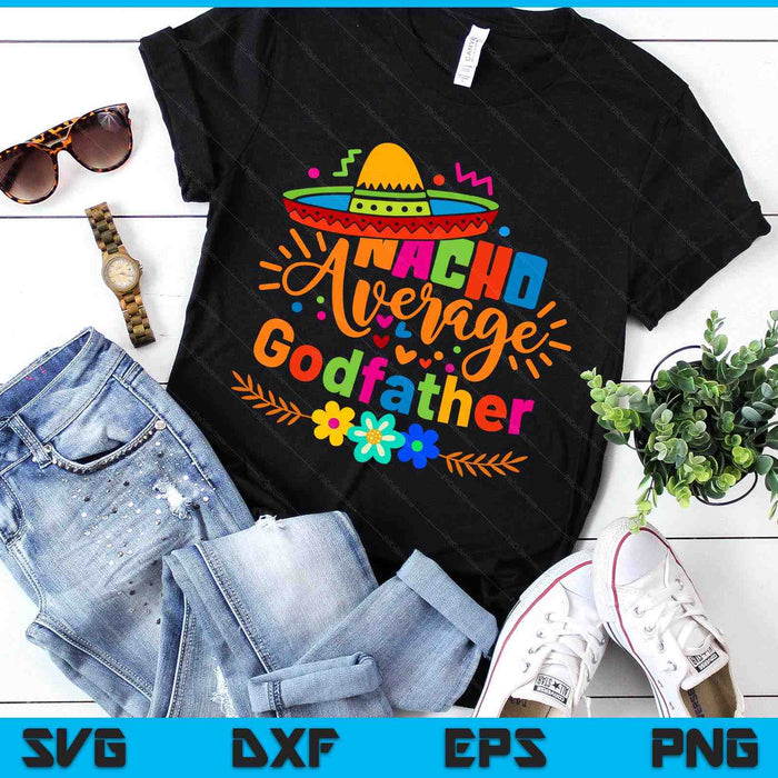 Nacho Average Godfather Cinco De Mayo Mexican Fiesta SVG PNG Digital Printable Files