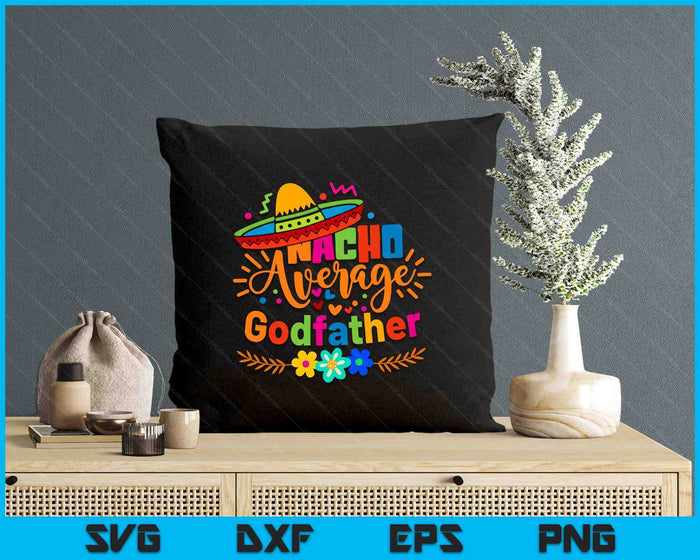 Nacho Average Godfather Cinco De Mayo Mexican Fiesta SVG PNG Digital Printable Files