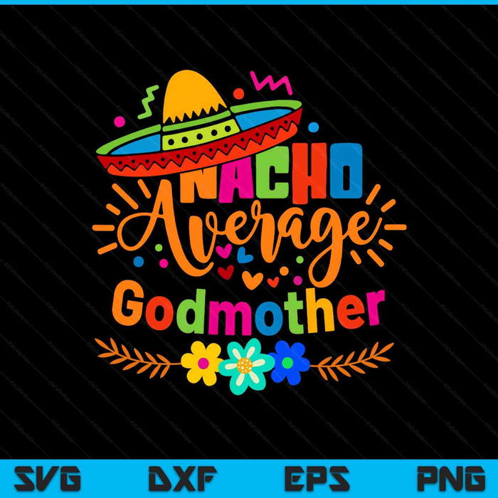 Nacho Average Godmother Cinco De Mayo Mexican Fiesta SVG PNG Digital Printable Files