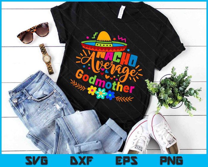 Nacho Average Godmother Cinco De Mayo Mexican Fiesta SVG PNG Digital Printable Files