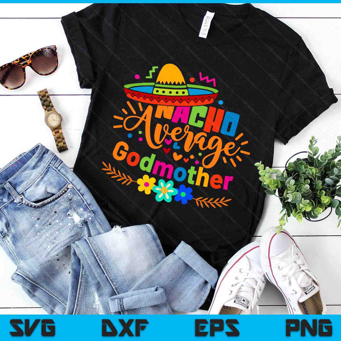 Nacho Average Godmother Cinco De Mayo Mexican Fiesta SVG PNG Digital Printable Files