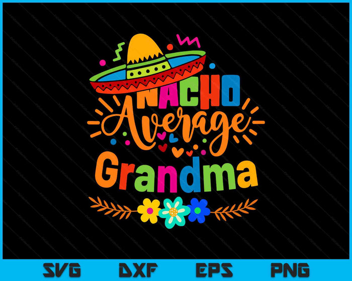 Nacho Average Grandma Cinco De Mayo Mexican Fiesta SVG PNG Digital Printable Files