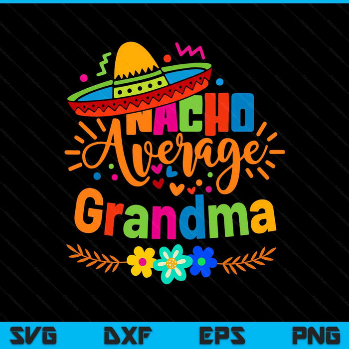 Nacho Average Grandma Cinco De Mayo Mexican Fiesta SVG PNG Digital Printable Files