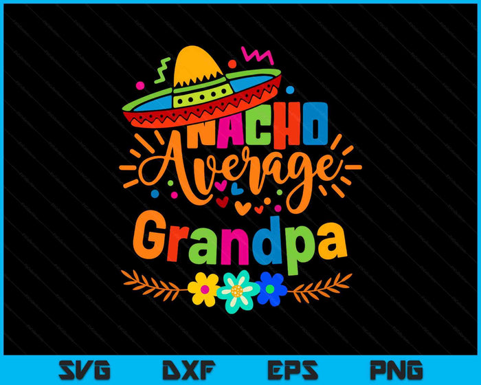 Nacho Average Grandpa Cinco De Mayo Mexican Fiesta SVG PNG Digital Printable Files