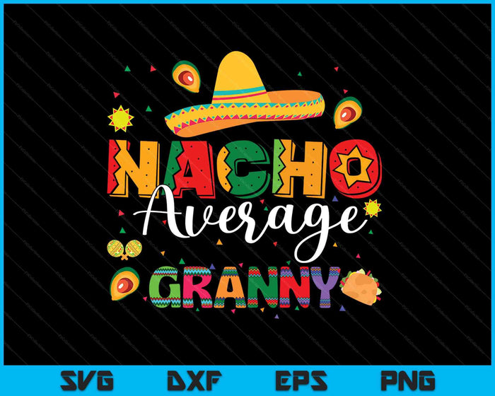 Nacho Average Granny Cinco De Mayo Fiesta Mexican Granny SVG PNG Digital Printable Files