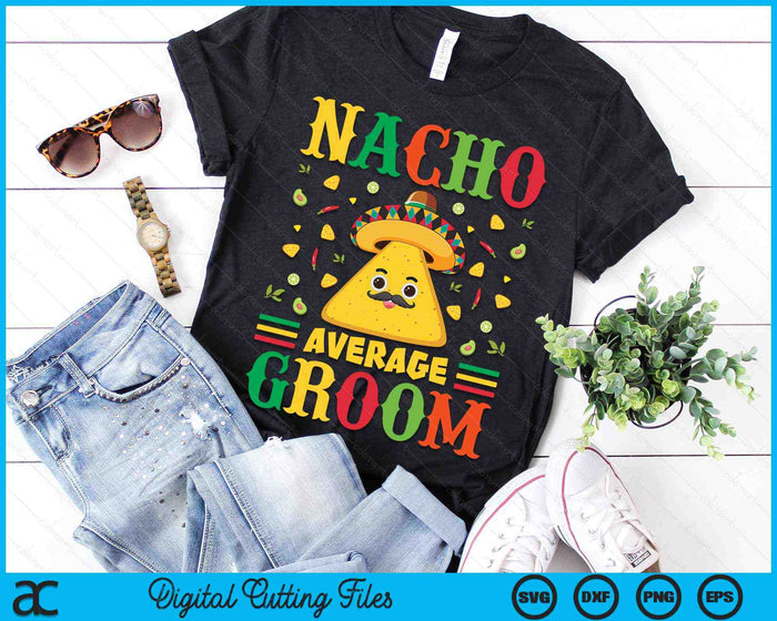 Nacho Average Groom Cinco De Mayo Sombrero Mexican SVG PNG Digital Cutting Files