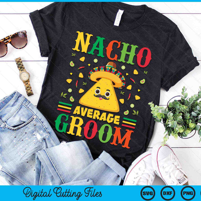 Nacho Average Groom Cinco De Mayo Sombrero Mexican SVG PNG Digital Cutting Files