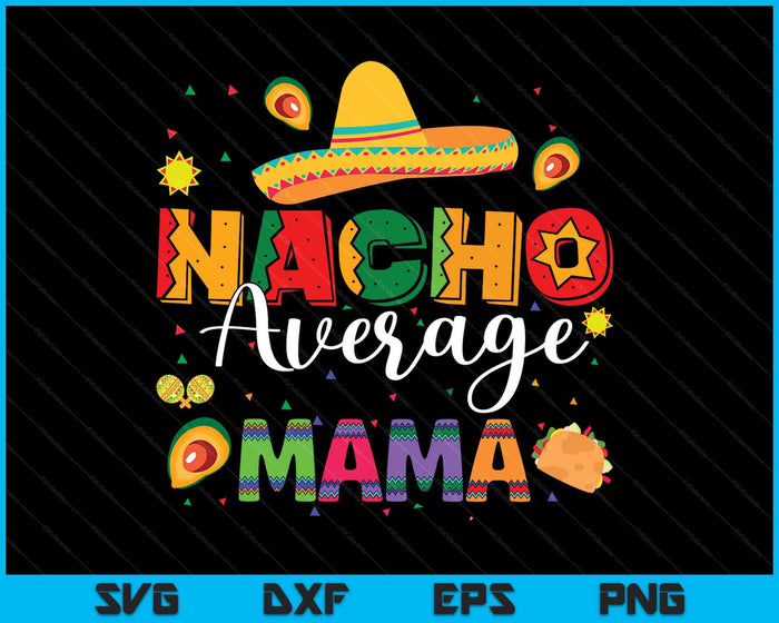 Nacho Average Mama Cinco De Mayo Fiesta Mexican Mama SVG PNG Digital Printable Files