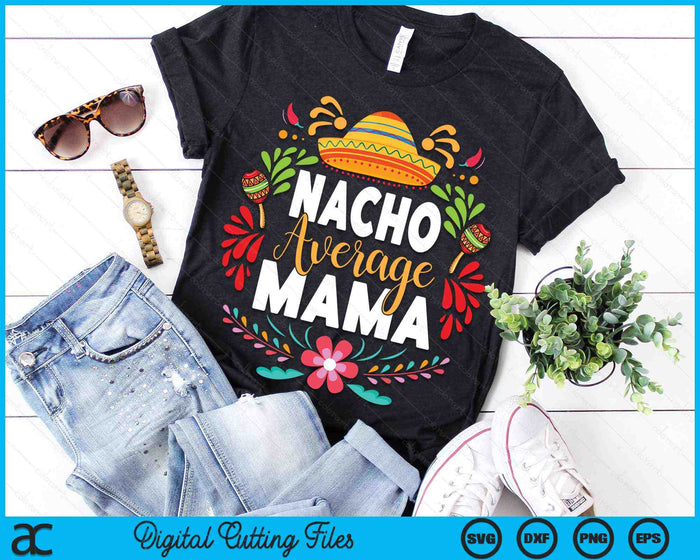 Nacho Average Mama Cinco De Mayo Mexican Matching Family SVG PNG Digital Cutting Files