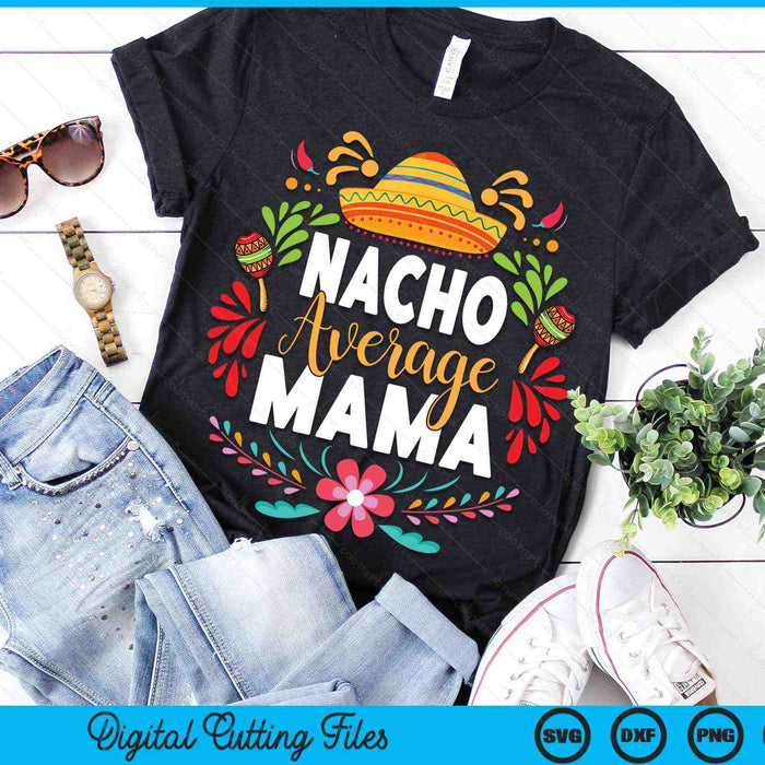 Nacho Average Mama Cinco De Mayo Mexican Matching Family SVG PNG Digital Cutting Files