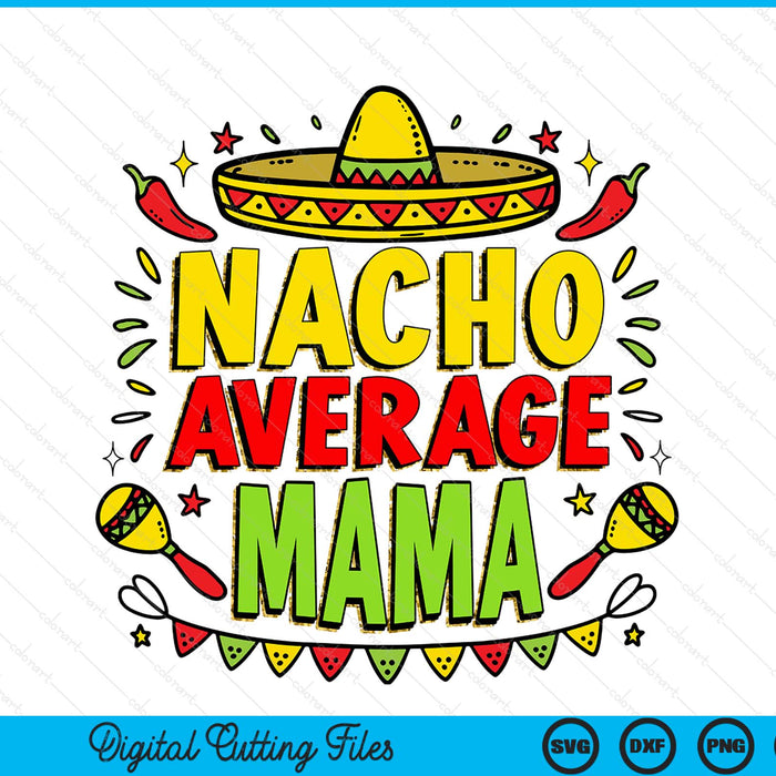 Nacho Average Mama Sublimation Funny Cinco De Mayo SVG PNG Digital Printable Files