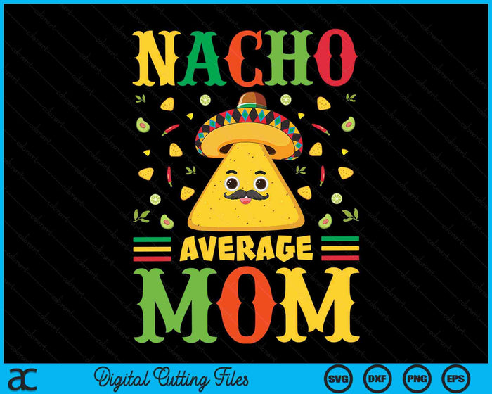 Nacho Average Mom Cinco De Mayo Sombrero Mexican SVG PNG Digital Cutting Files