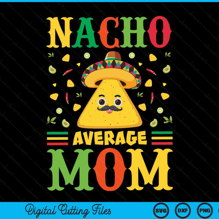 Nacho Average Mom Cinco De Mayo Sombrero Mexican SVG PNG Digital Cutting Files