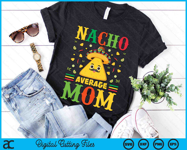 Nacho Average Mom Cinco De Mayo Sombrero Mexican SVG PNG Digital Cutting Files