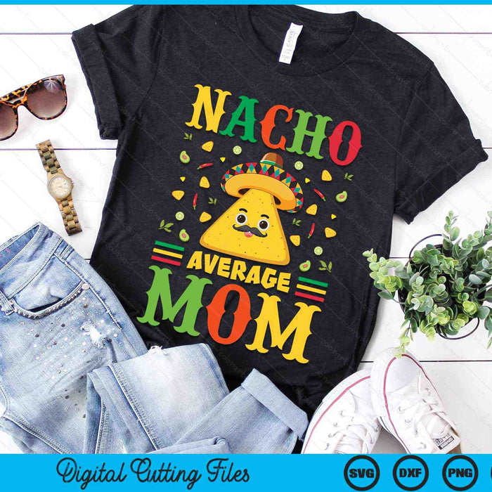 Nacho Average Mom Cinco De Mayo Sombrero Mexican SVG PNG Digital Cutting Files