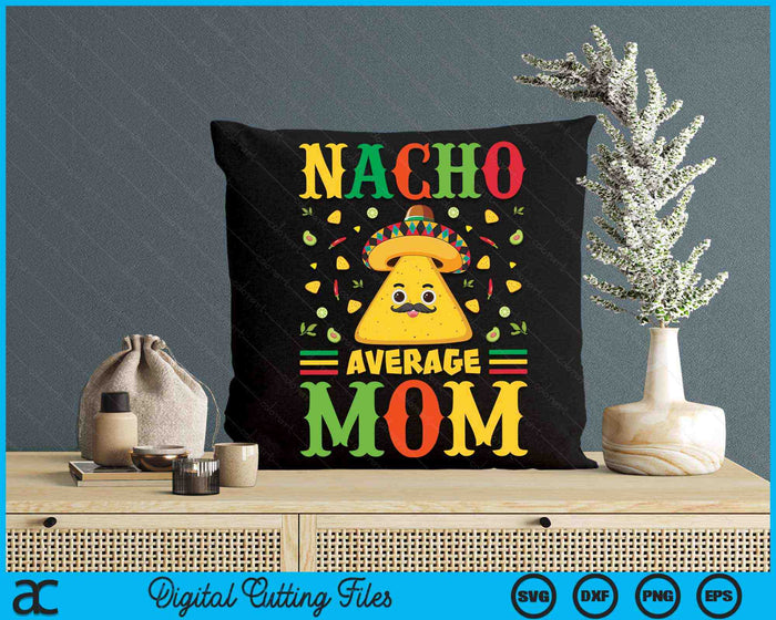 Nacho Average Mom Cinco De Mayo Sombrero Mexican SVG PNG Digital Cutting Files